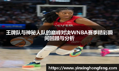 VSport王牌队与神秘人队的巅峰对决WNBA赛季精彩瞬间回顾与分析