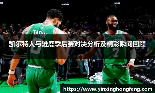 VSport凯尔特人与雄鹿季后赛对决分析及精彩瞬间回顾