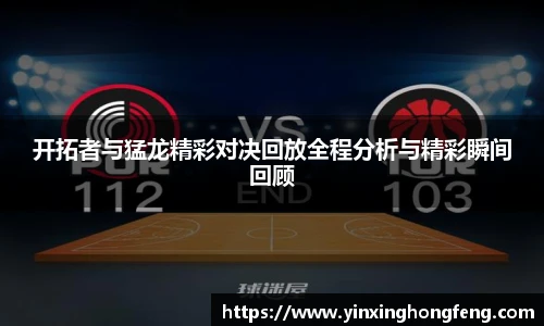 VSport开拓者与猛龙精彩对决回放全程分析与精彩瞬间回顾