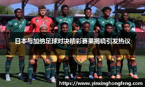 VSport日本与加纳足球对决精彩赛果揭晓引发热议