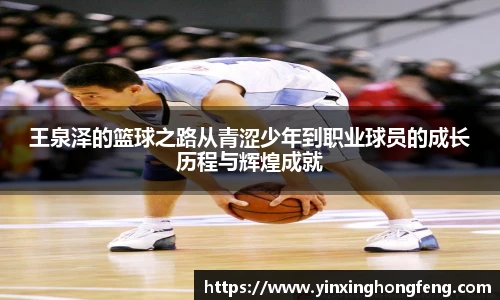 王泉泽的篮球之路从青涩少年到职业球员的成长历程与辉煌成就