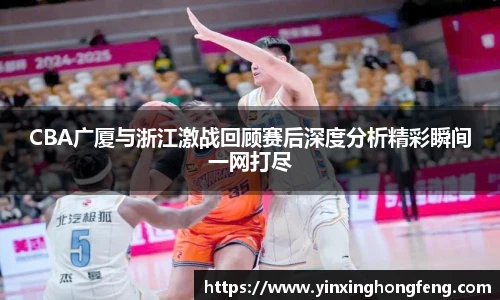 VSportCBA广厦与浙江激战回顾赛后深度分析精彩瞬间一网打尽